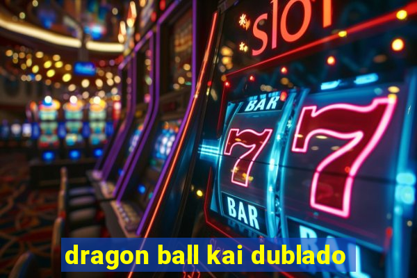 dragon ball kai dublado